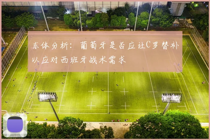 东体分析：葡萄牙是否应让C罗替补以应对西班牙战术需求
