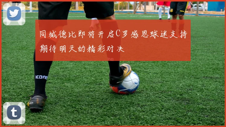 同城德比即将开启C罗感恩球迷支持期待明天的精彩对决